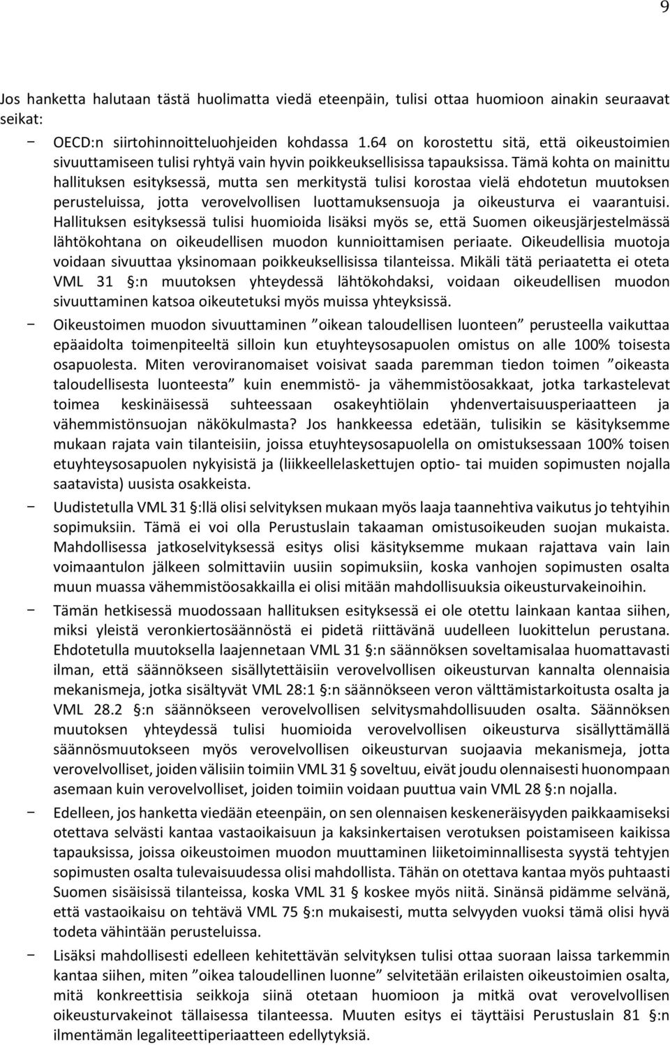 Tämä kohta on mainittu hallituksen esityksessä, mutta sen merkitystä tulisi korostaa vielä ehdotetun muutoksen perusteluissa, jotta verovelvollisen luottamuksensuoja ja oikeusturva ei vaarantuisi.