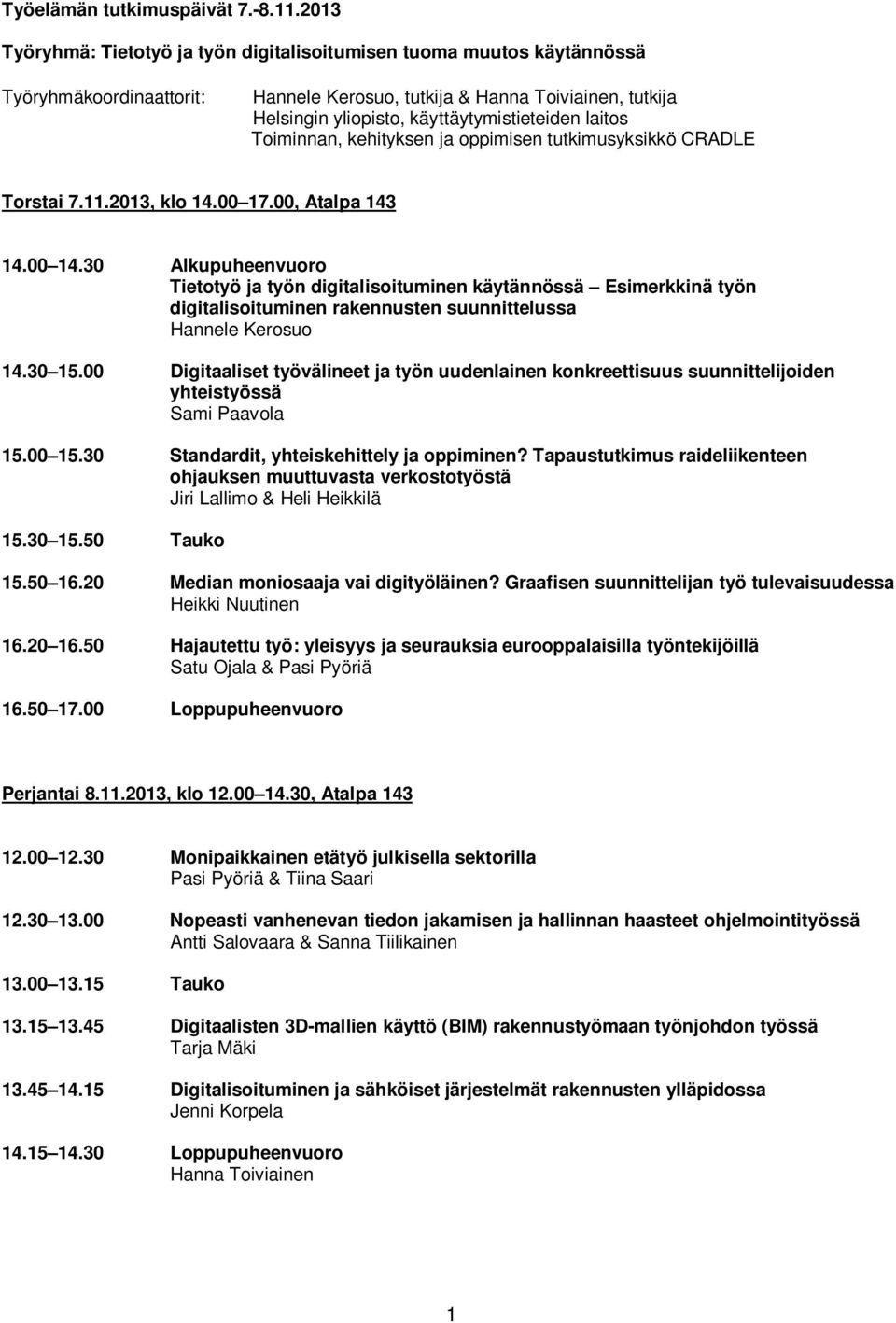 00 Digitaaliset työvälineet ja työn uudenlainen konkreettisuus suunnittelijoiden yhteistyössä Sami Paavola 15.00 15.30 Standardit, yhteiskehittely ja oppiminen?