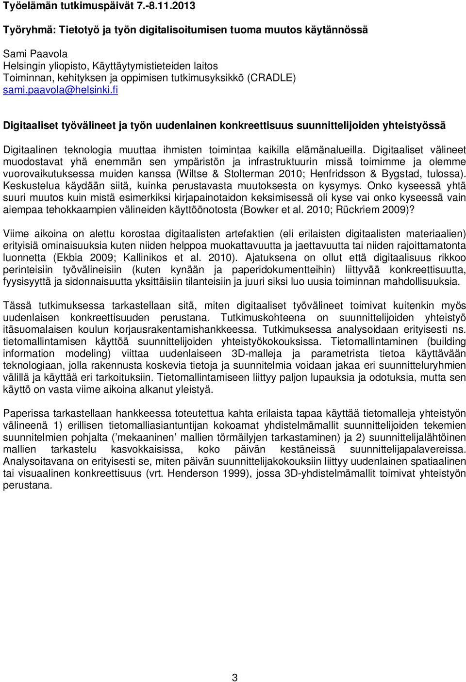 Digitaaliset välineet muodostavat yhä enemmän sen ympäristön ja infrastruktuurin missä toimimme ja olemme vuorovaikutuksessa muiden kanssa (Wiltse & Stolterman 2010; Henfridsson & Bygstad, tulossa).