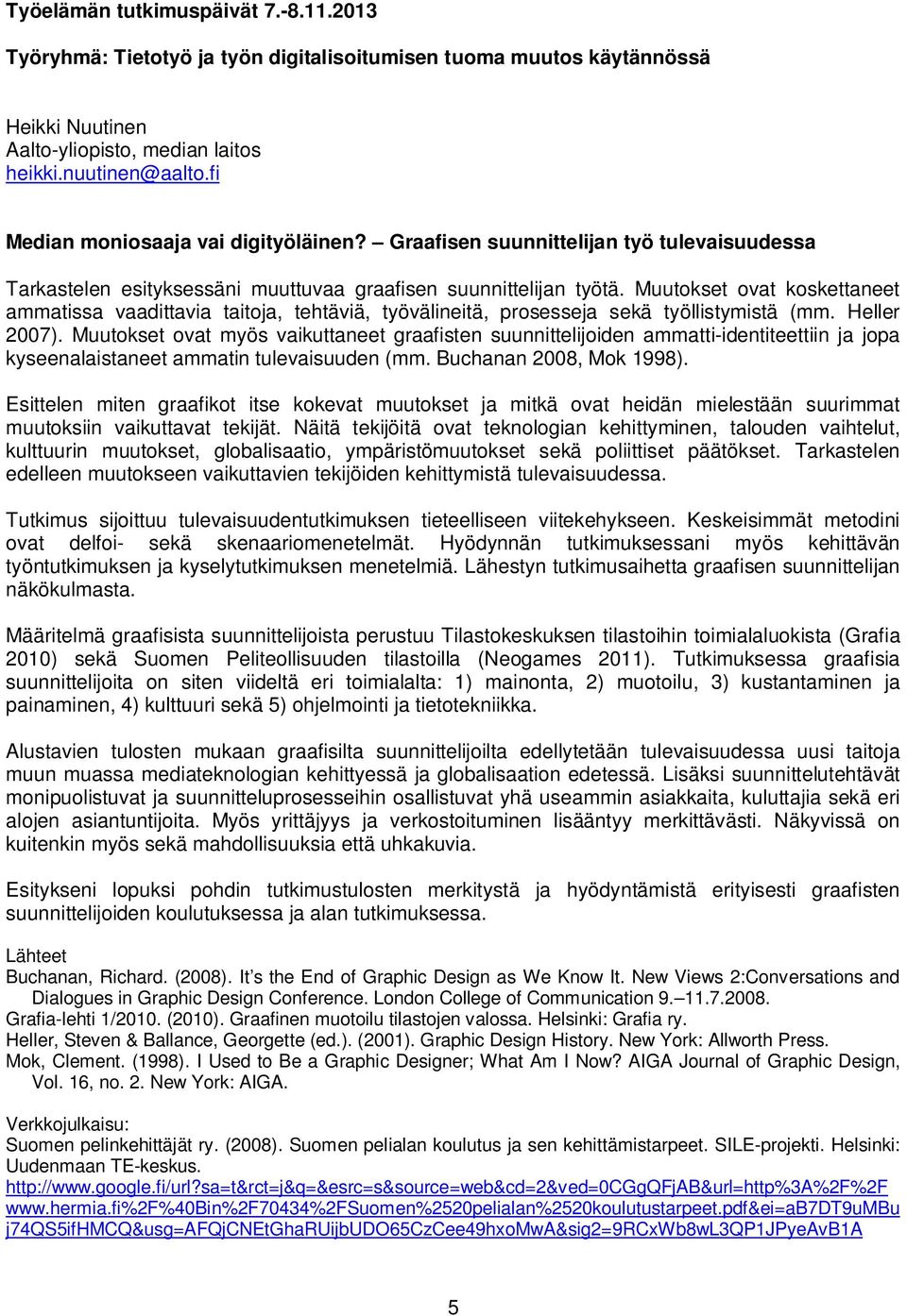 Muutokset ovat koskettaneet ammatissa vaadittavia taitoja, tehtäviä, työvälineitä, prosesseja sekä työllistymistä (mm. Heller 2007).