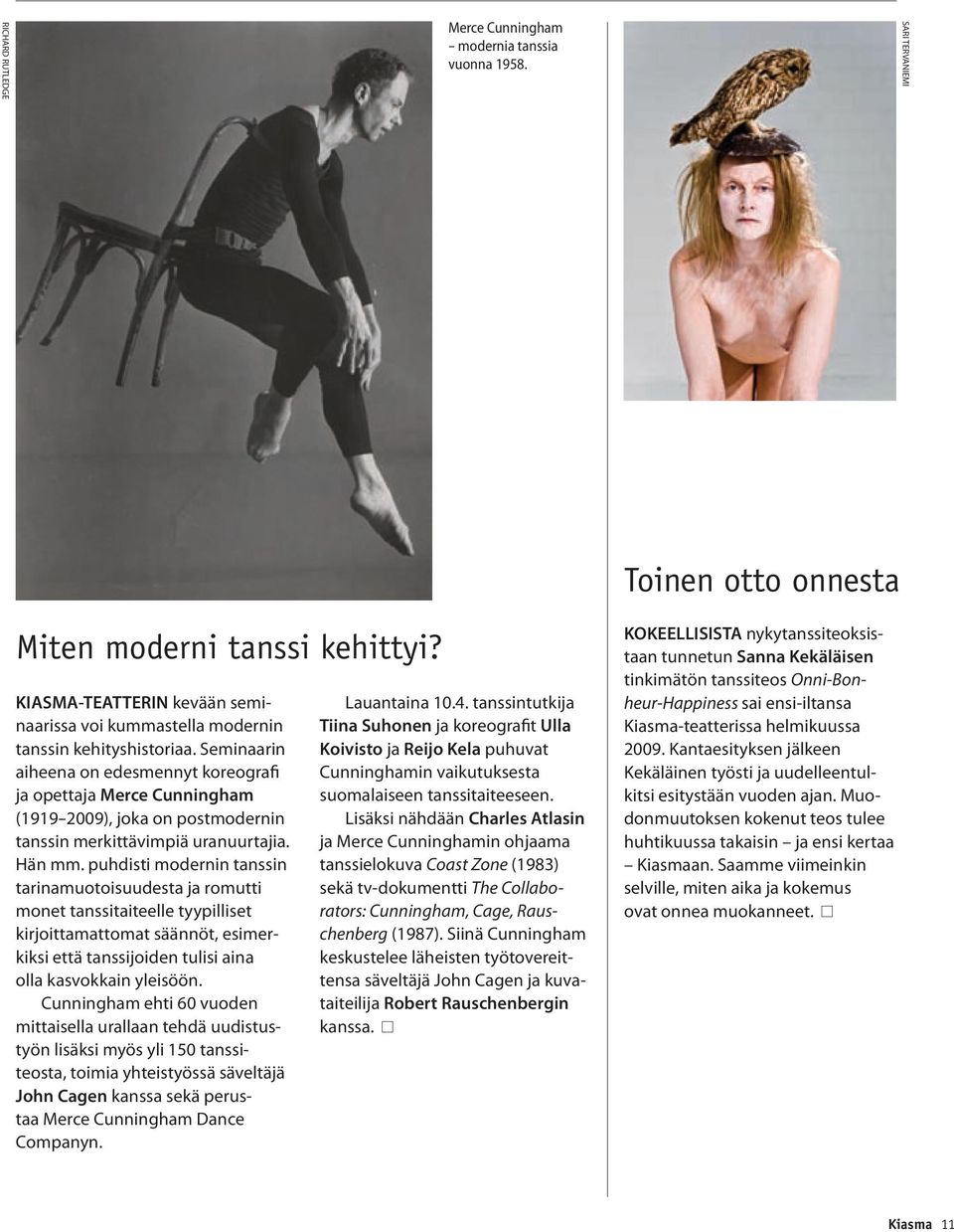 Seminaarin aiheena on edesmennyt koreografi ja opettaja Merce Cunningham (1919-2009), joka on postmodernin tanssin merkittävimpiä uranuurtajia. Hän mm.