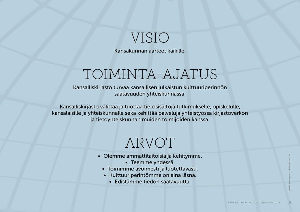 yhteistyössä kirjastoverkon ja tietoyhteiskunnan muiden toimijoiden kanssa. ARVOT Olemme ammattitaitoisia ja kehitymme. Teemme yhdessä.