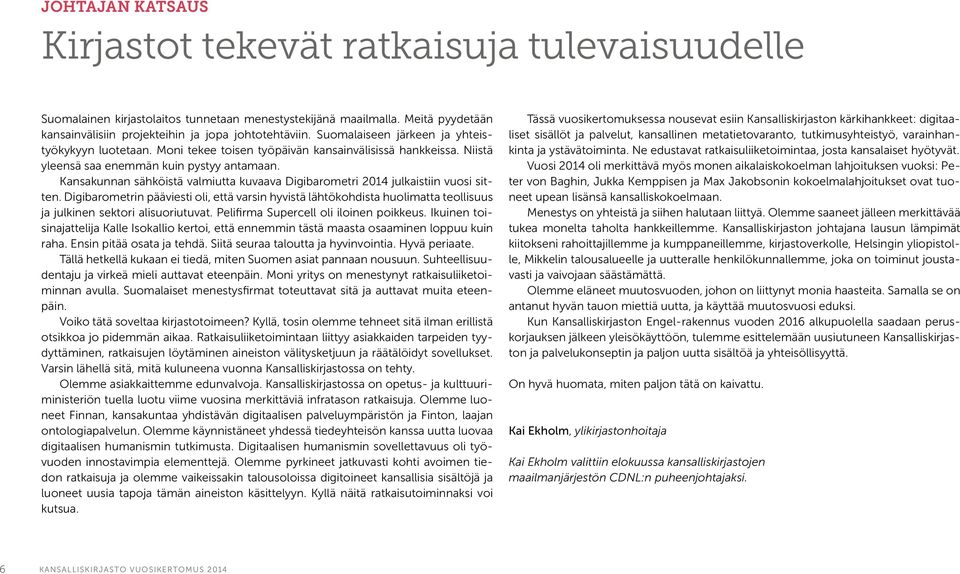 Kansakunnan sähköistä valmiutta kuvaava Digibarometri 2014 julkaistiin vuosi sitten.