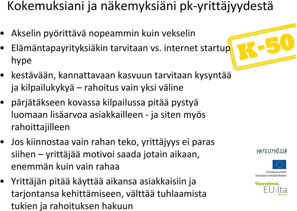 pitää pystyä luomaan lisäarvoa asiakkailleen -ja siten myös rahoittajilleen Jos kiinnostaa vain rahan teko, yrittäjyys ei paras siihen