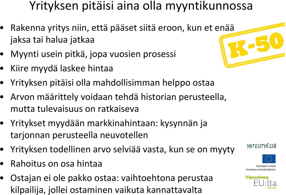 mutta tulevaisuus on ratkaiseva Yritykset myydään markkinahintaan: kysynnän ja tarjonnan perusteella neuvotellen Yrityksen todellinen arvo selviää