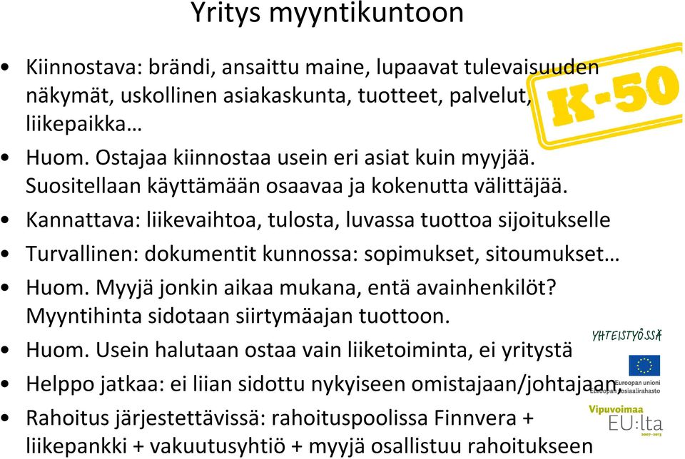 Kannattava: liikevaihtoa, tulosta, luvassa tuottoa sijoitukselle Turvallinen: dokumentit kunnossa: sopimukset, sitoumukset Huom. Myyjäjonkin aikaa mukana, entäavainhenkilöt?