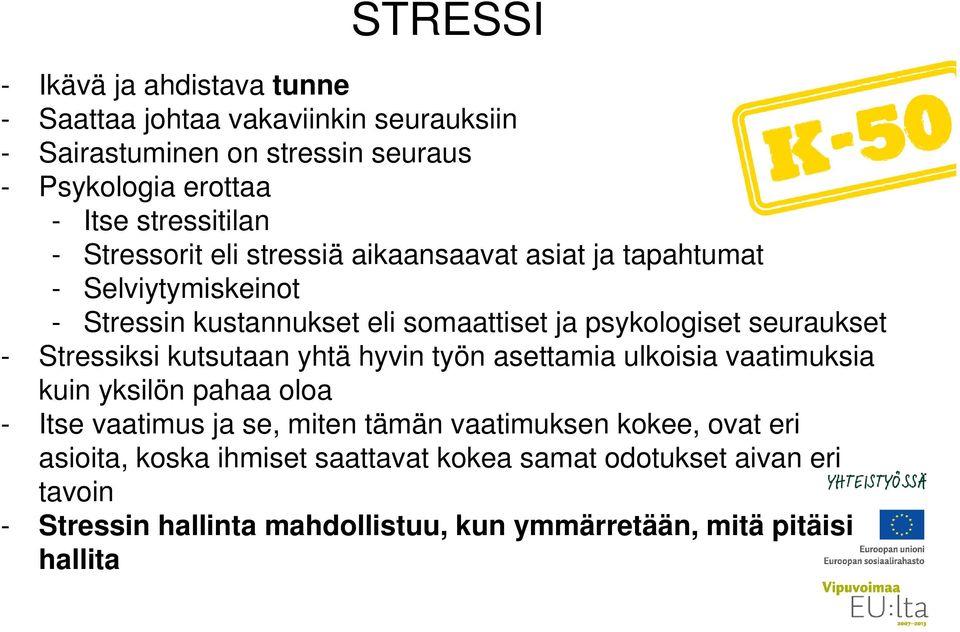 seuraukset - Stressiksi kutsutaan yhtä hyvin työn asettamia ulkoisia vaatimuksia kuin yksilön pahaa oloa - Itse vaatimus ja se, miten tämän