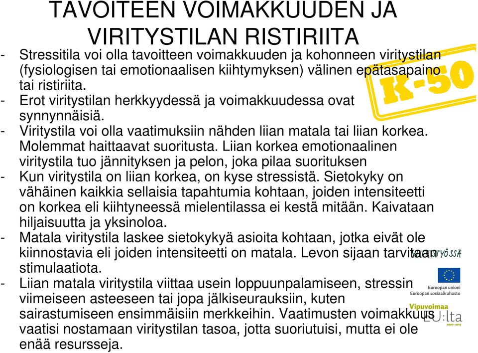 Liian korkea emotionaalinen viritystila tuo jännityksen ja pelon, joka pilaa suorituksen - Kun viritystila on liian korkea, on kyse stressistä.