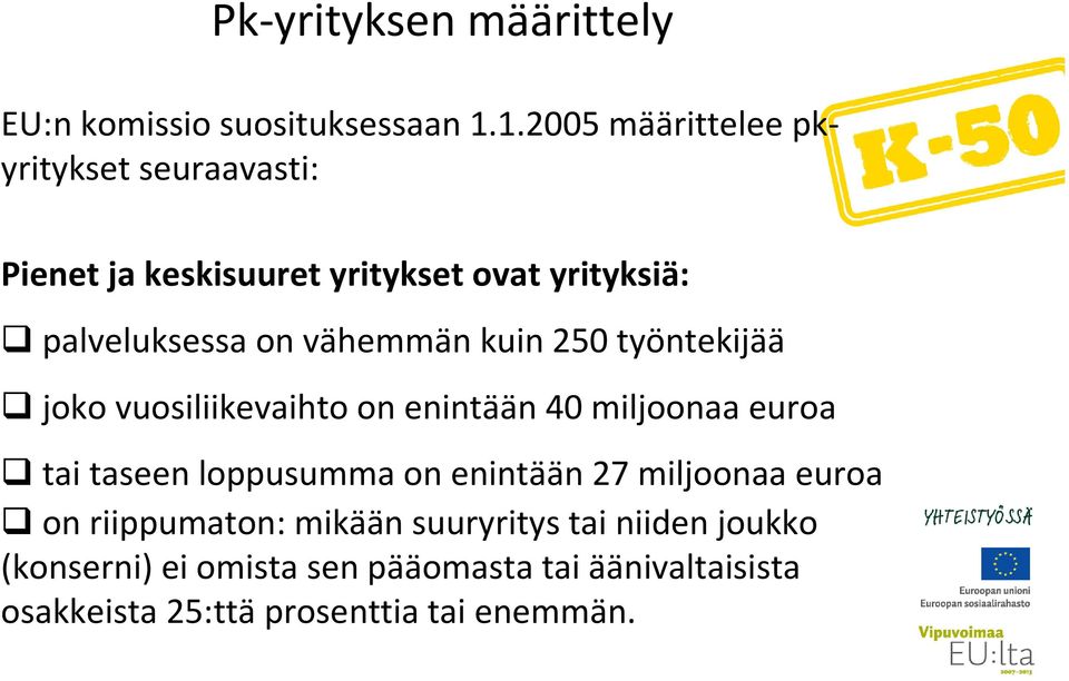 vähemmän kuin 250 työntekijää joko vuosiliikevaihto on enintään 40 miljoonaa euroa tai taseen loppusumma on