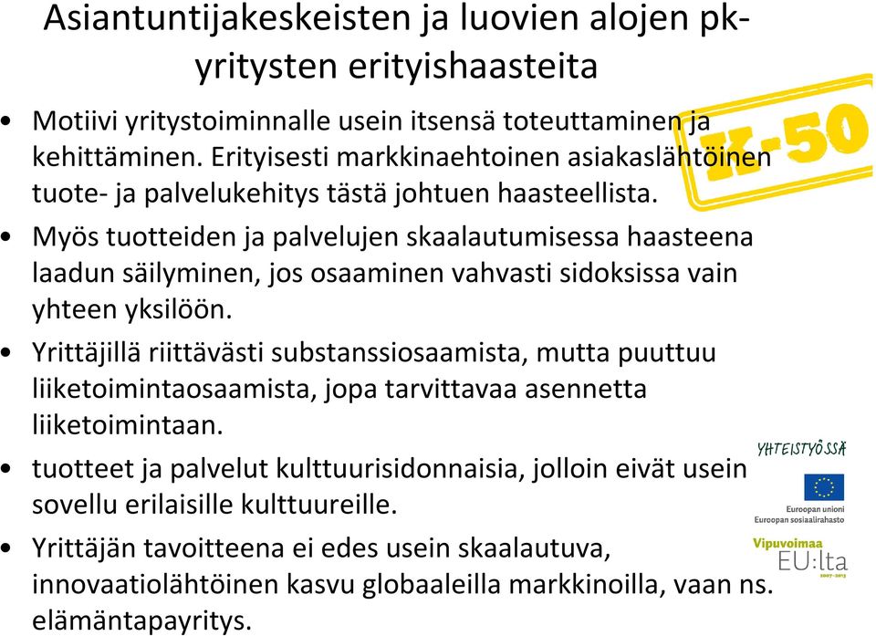 Myös tuotteiden ja palvelujen skaalautumisessahaasteena laadun säilyminen, jos osaaminen vahvasti sidoksissa vain yhteen yksilöön.