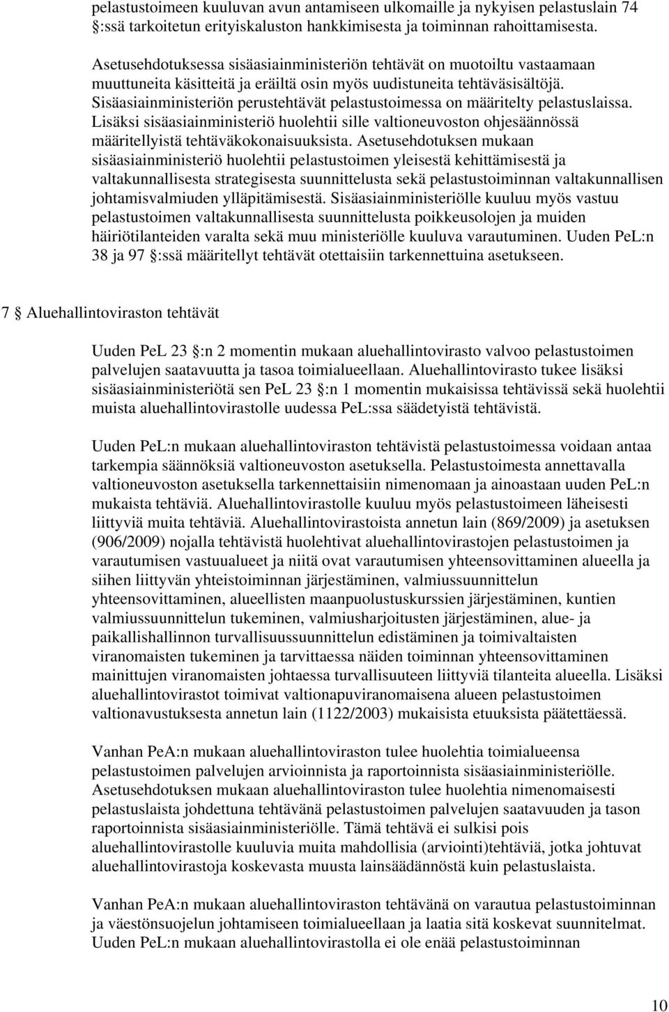 Sisäasiainministeriön perustehtävät pelastustoimessa on määritelty pelastuslaissa. Lisäksi sisäasiainministeriö huolehtii sille valtioneuvoston ohjesäännössä määritellyistä tehtäväkokonaisuuksista.