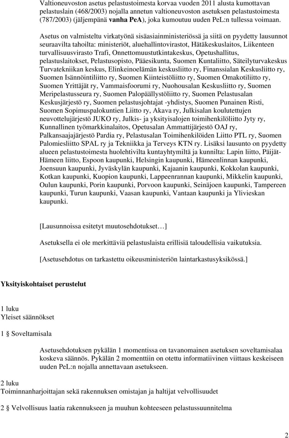 Asetus on valmisteltu virkatyönä sisäasiainministeriössä ja siitä on pyydetty lausunnot seuraavilta tahoilta: ministeriöt, aluehallintovirastot, Hätäkeskuslaitos, Liikenteen turvallisuusvirasto