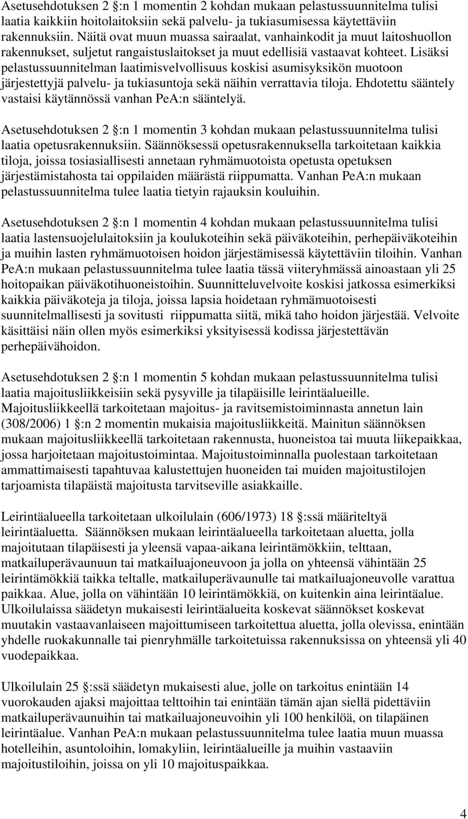 Lisäksi pelastussuunnitelman laatimisvelvollisuus koskisi asumisyksikön muotoon järjestettyjä palvelu- ja tukiasuntoja sekä näihin verrattavia tiloja.