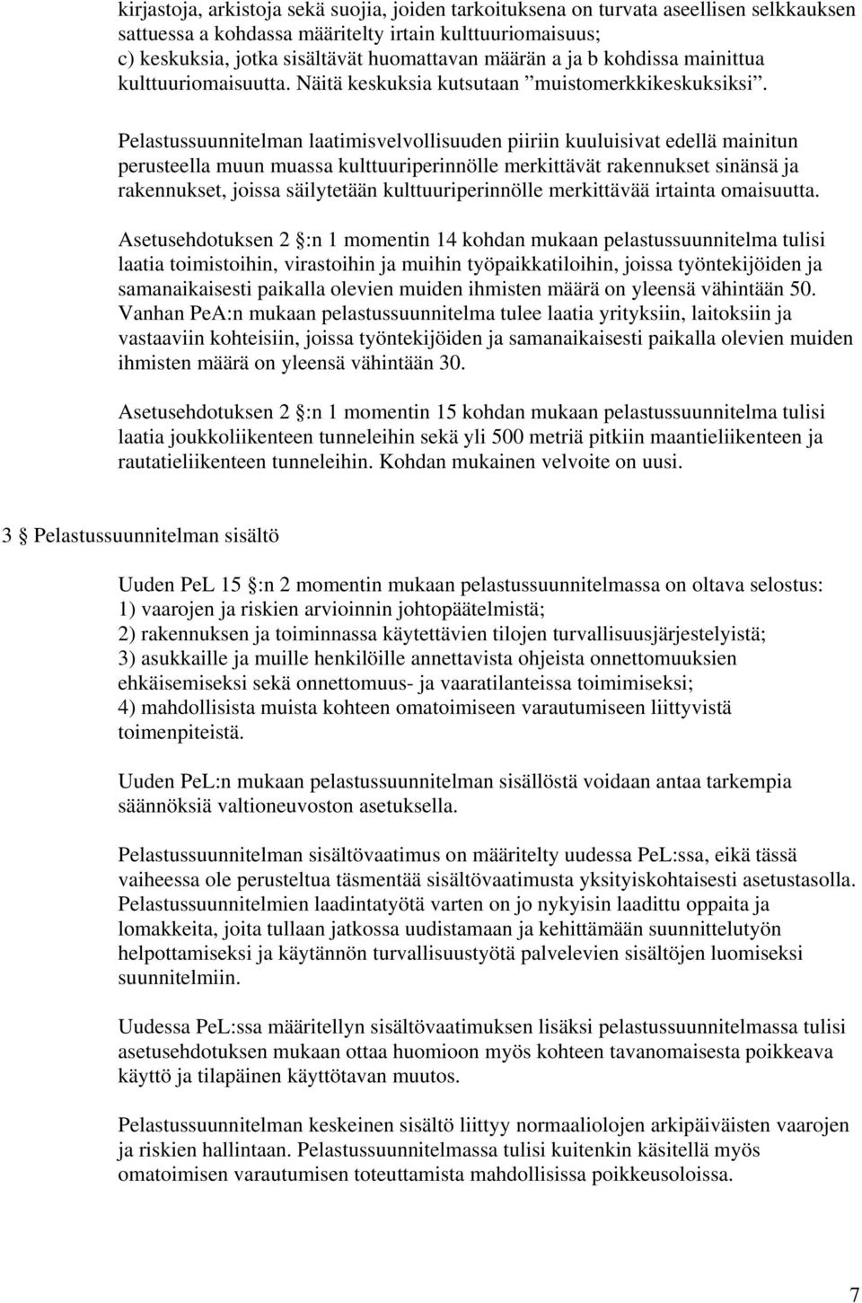 Pelastussuunnitelman laatimisvelvollisuuden piiriin kuuluisivat edellä mainitun perusteella muun muassa kulttuuriperinnölle merkittävät rakennukset sinänsä ja rakennukset, joissa säilytetään