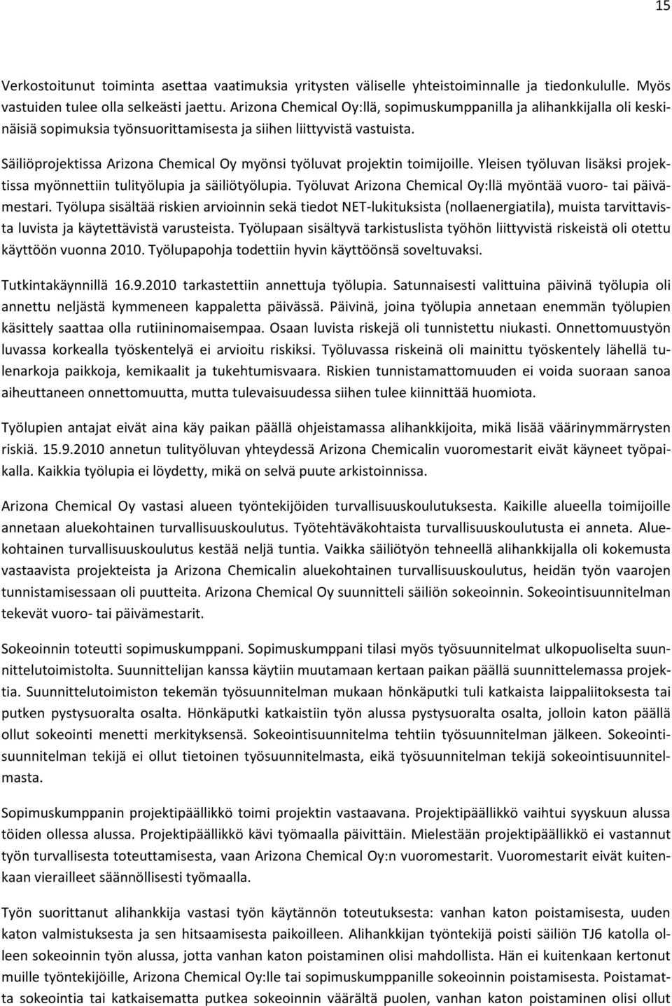 Säiliöprojektissa Arizona Chemical Oy myönsi työluvat projektin toimijoille. Yleisen työluvan lisäksi projektissa myönnettiin tulityölupia ja säiliötyölupia.