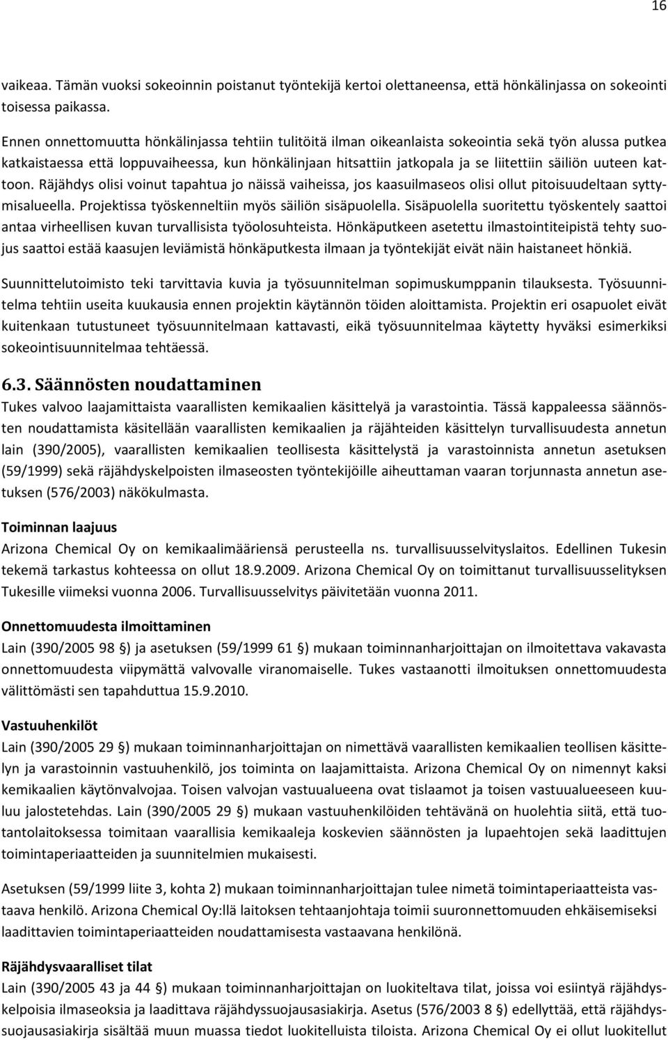 säiliön uuteen kattoon. Räjähdys olisi voinut tapahtua jo näissä vaiheissa, jos kaasuilmaseos olisi ollut pitoisuudeltaan syttymisalueella. Projektissa työskenneltiin myös säiliön sisäpuolella.