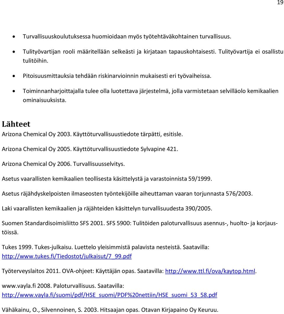 Lähteet Arizona Chemical Oy 2003. Käyttöturvallisuustiedote tärpätti, esitisle. Arizona Chemical Oy 2005. Käyttöturvallisuustiedote Sylvapine 421. Arizona Chemical Oy 2006. Turvallisuusselvitys.