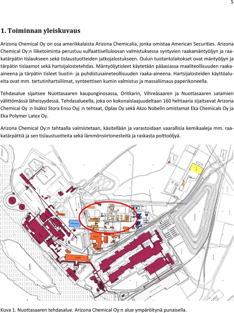 Oulun tuotantolaitokset ovat mäntyöljyn ja tärpätin tislaamot sekä hartsijalostetehdas.