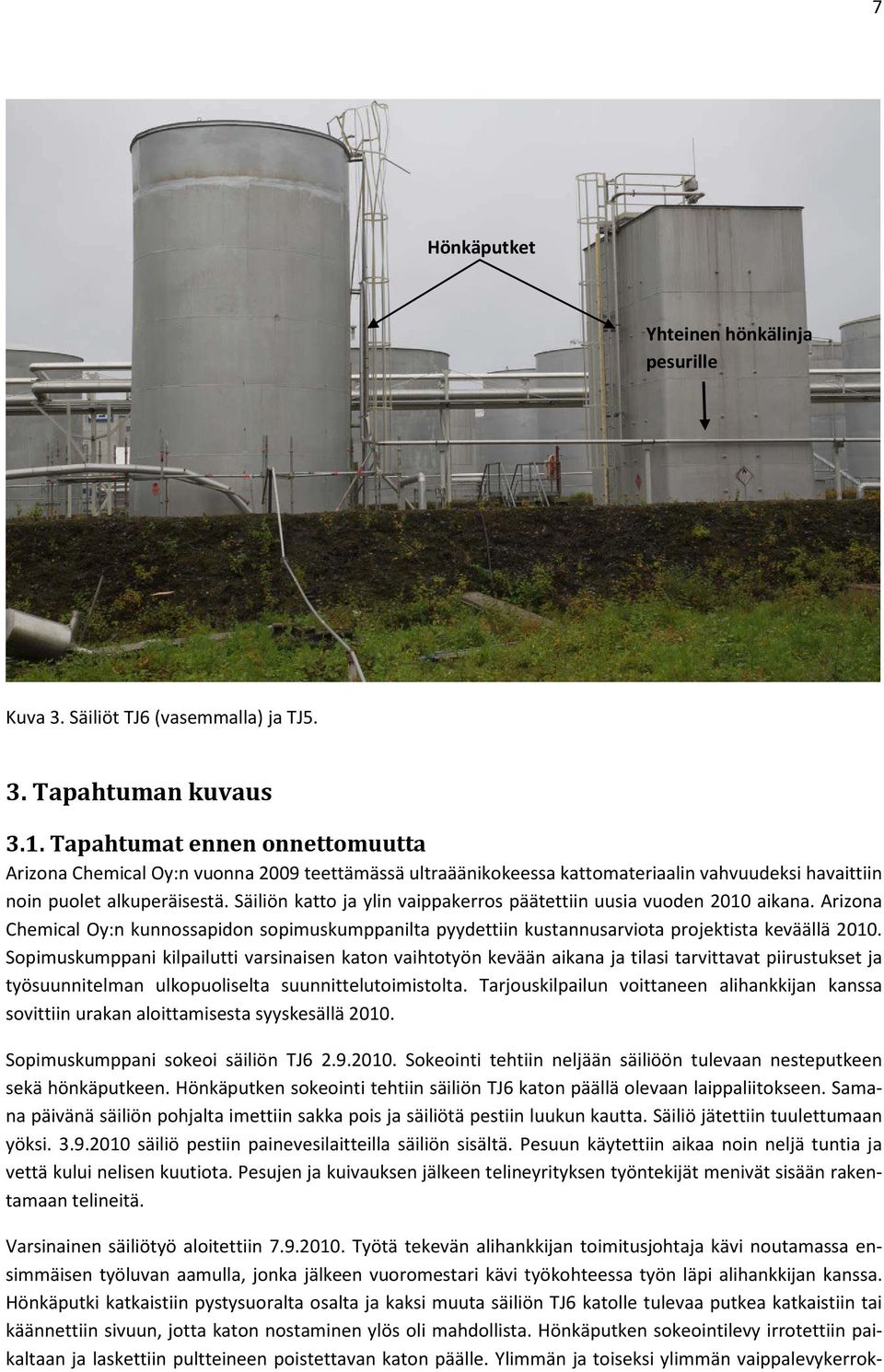 Säiliön katto ja ylin vaippakerros päätettiin uusia vuoden 2010 aikana. Arizona Chemical Oy:n kunnossapidon sopimuskumppanilta pyydettiin kustannusarviota projektista keväällä 2010.