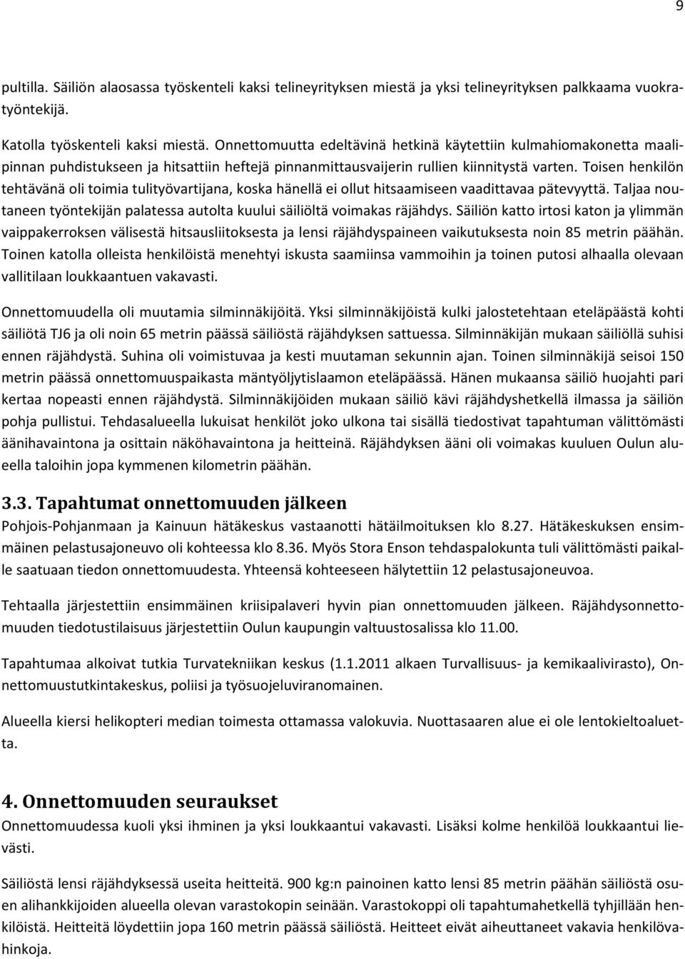 Toisen henkilön tehtävänä oli toimia tulityövartijana, koska hänellä ei ollut hitsaamiseen vaadittavaa pätevyyttä. Taljaa noutaneen työntekijän palatessa autolta kuului säiliöltä voimakas räjähdys.