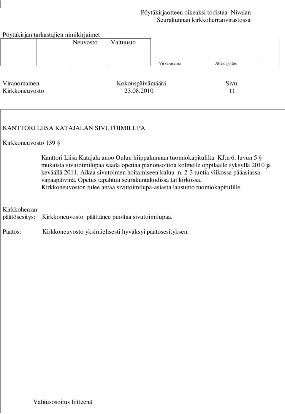 luvun 5 mukaista sivutoimilupaa saada opettaa pianonsoittoa kolmelle oppilaalle syksyllä 2010 ja keväällä 2011. Aikaa sivutoimen hoitamiseen kuluu n.