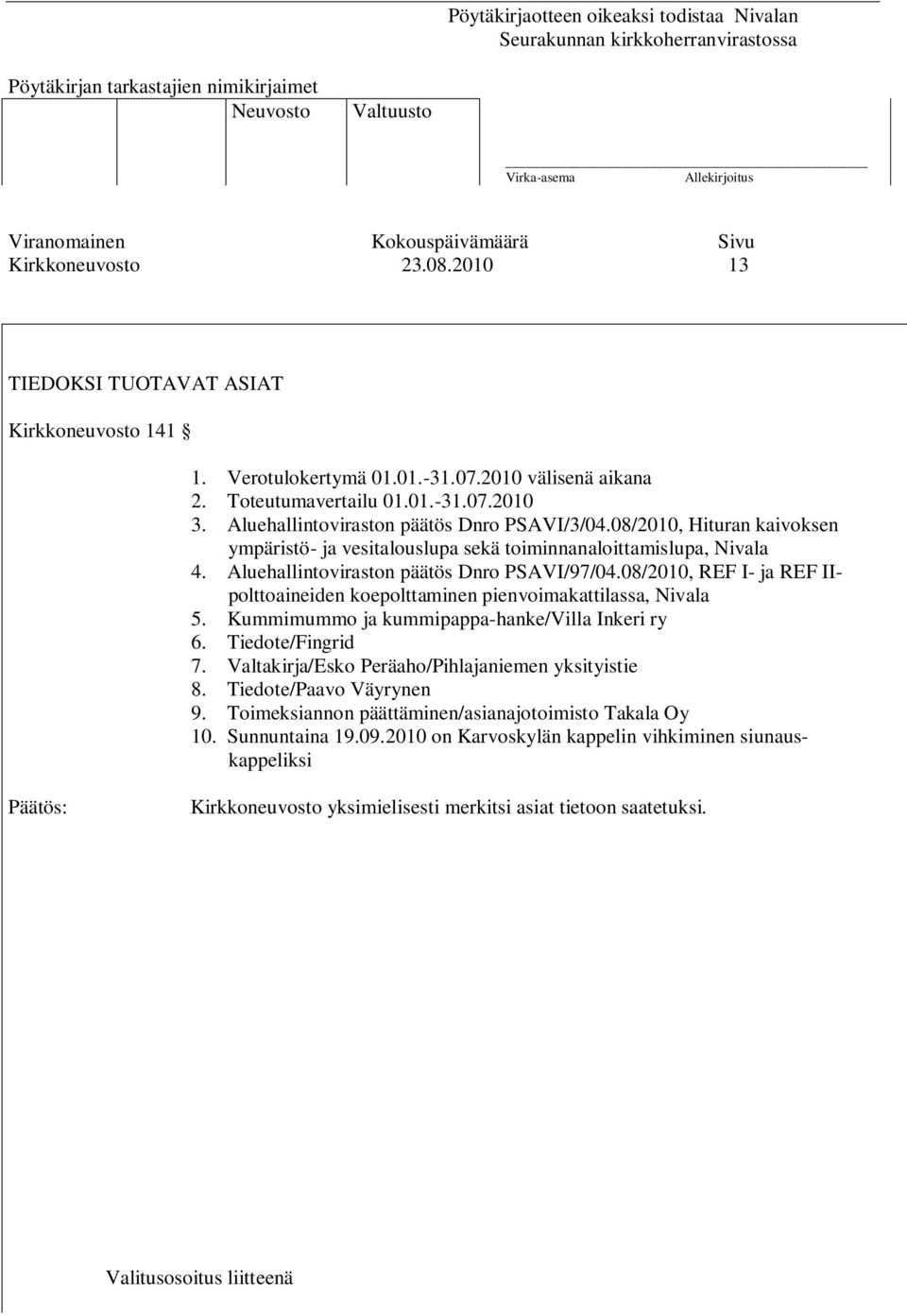 08/2010, REF I- ja REF IIpolttoaineiden koepolttaminen pienvoimakattilassa, Nivala 5. Kummimummo ja kummipappa-hanke/villa Inkeri ry 6. Tiedote/Fingrid 7.