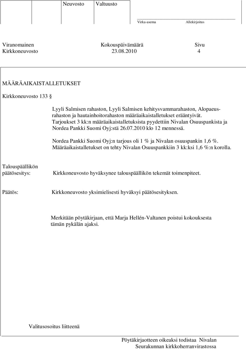 Tarjoukset 3 kk:n määräaikaistalletuksista pyydettiin Nivalan Osuuspankista ja Nordea Pankki Suomi Oyj:stä 26.07.2010 klo 12 mennessä.