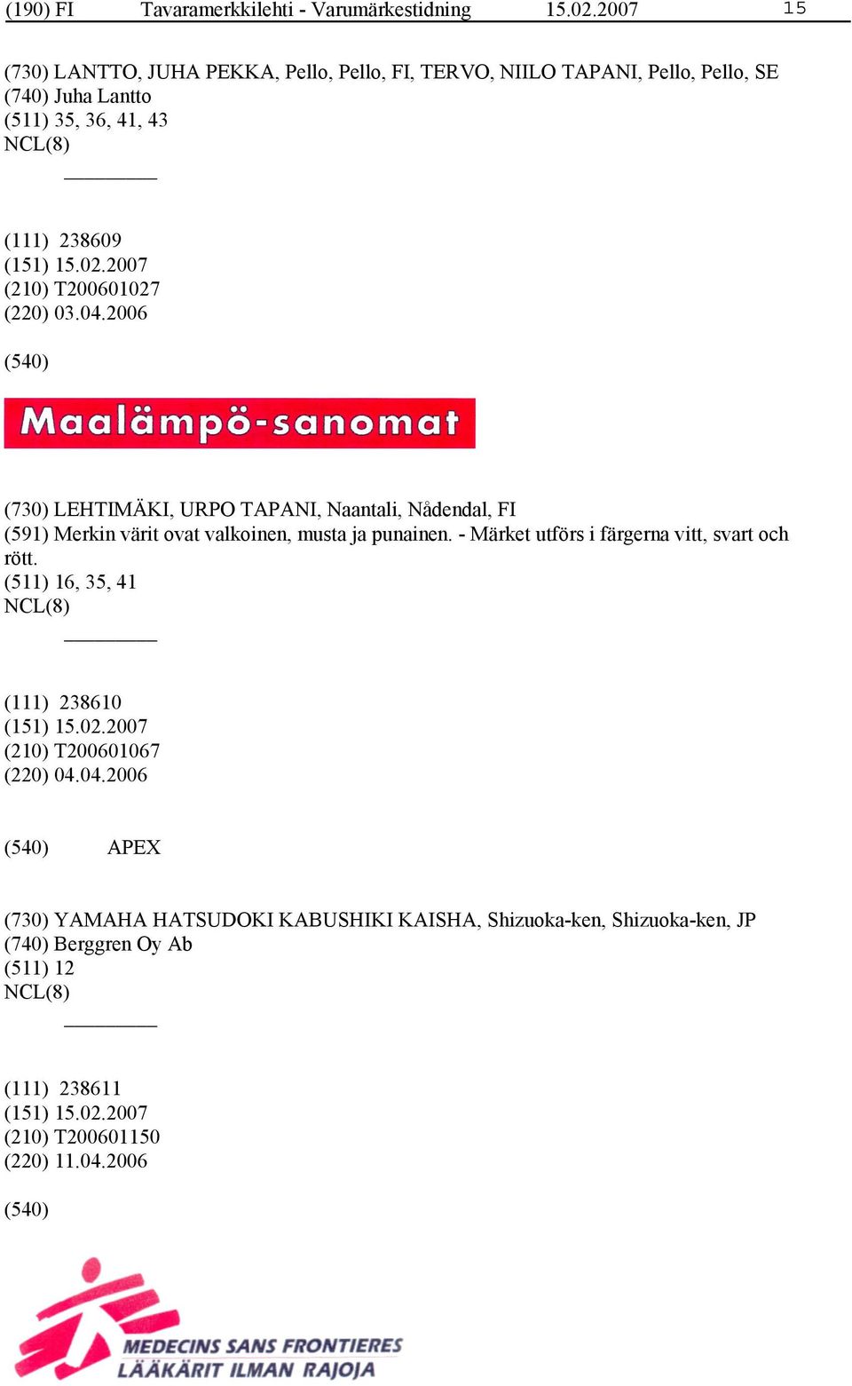 T200601027 (220) 03.04.2006 (730) LEHTIMÄKI, URPO TAPANI, Naantali, Nådendal, FI (591) Merkin värit ovat valkoinen, musta ja punainen.