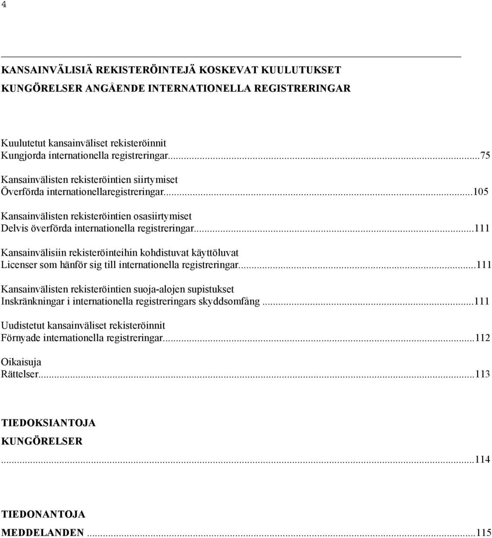 ..111 Kansainvälisiin rekisteröinteihin kohdistuvat käyttöluvat Licenser som hänför sig till internationella registreringar.