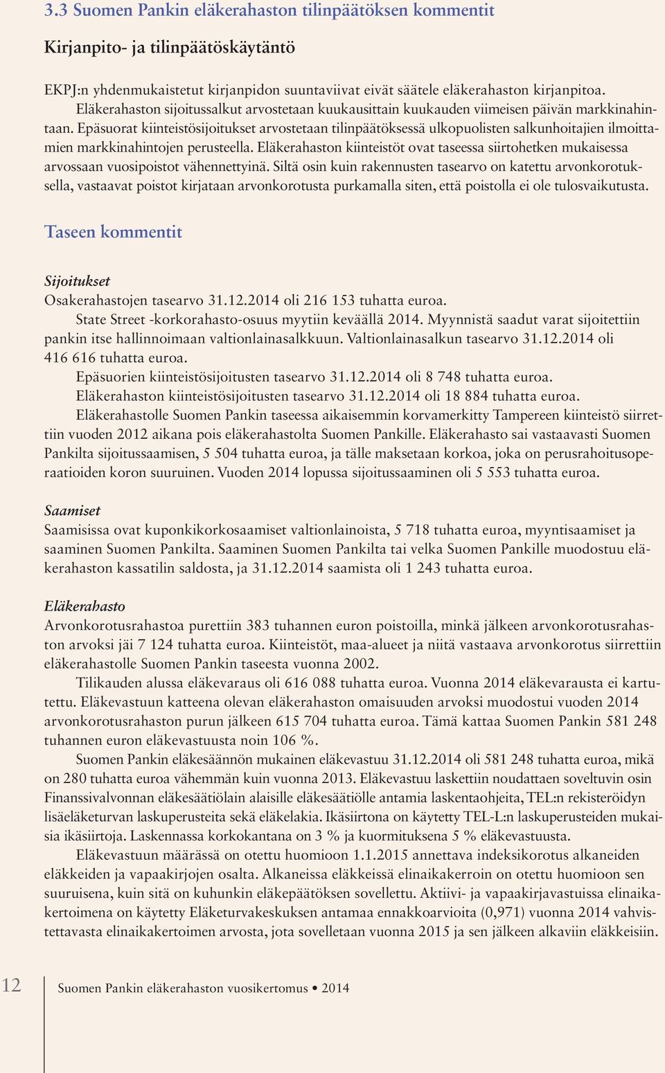 Epäsuorat kiinteistösijoitukset arvostetaan tilinpäätöksessä ulkopuolisten salkunhoitajien ilmoittamien markkinahintojen perusteella.