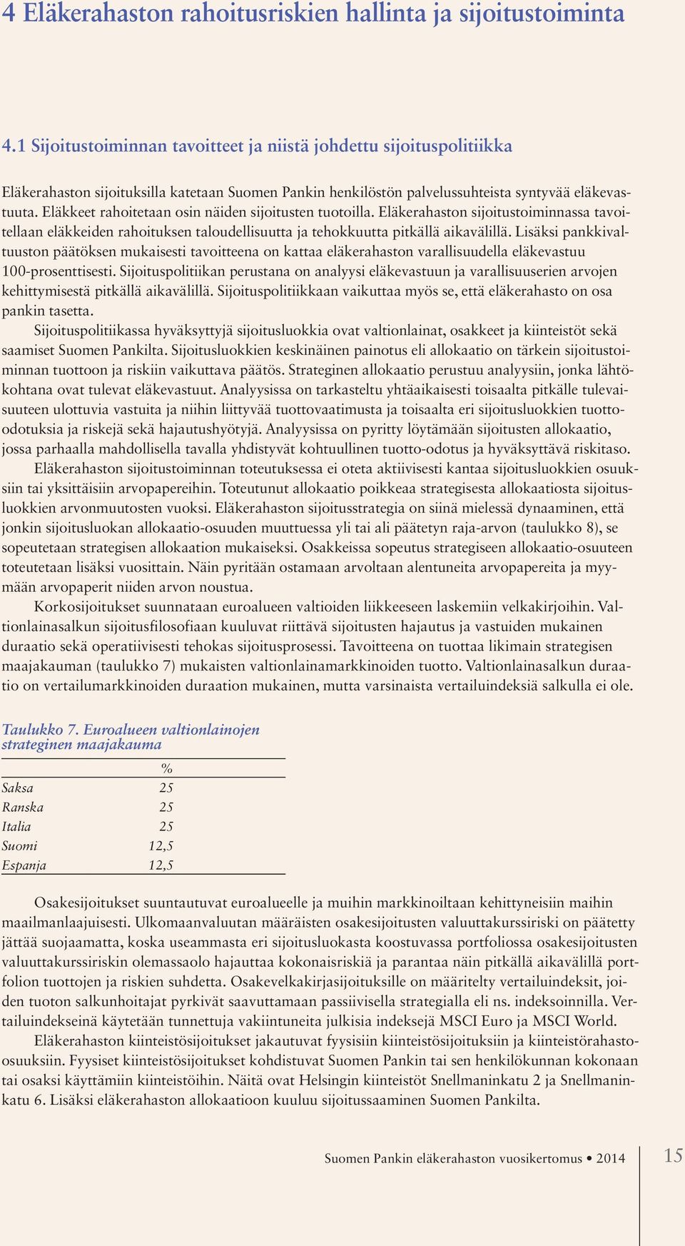 Eläkkeet rahoitetaan osin näiden sijoitusten tuotoilla. Eläkerahaston sijoitustoiminnassa tavoitellaan eläkkeiden rahoituksen taloudellisuutta ja tehokkuutta pitkällä aikavälillä.