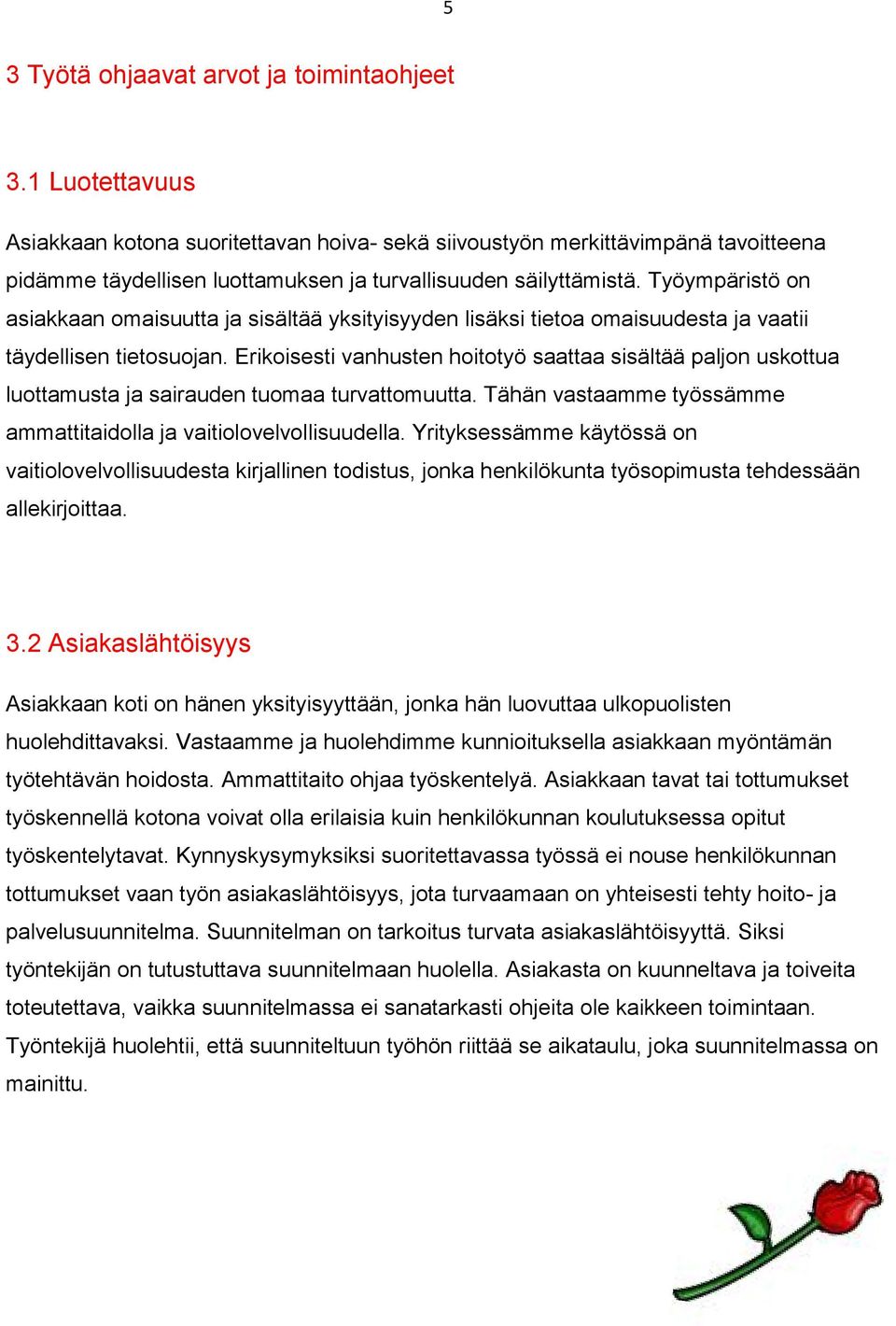 Työympäristö on asiakkaan omaisuutta ja sisältää yksityisyyden lisäksi tietoa omaisuudesta ja vaatii täydellisen tietosuojan.