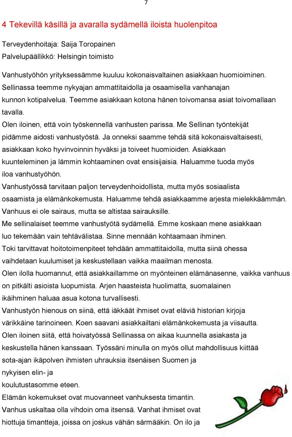 Olen iloinen, että voin työskennellä vanhusten parissa. Me Sellinan työntekijät pidämme aidosti vanhustyöstä.