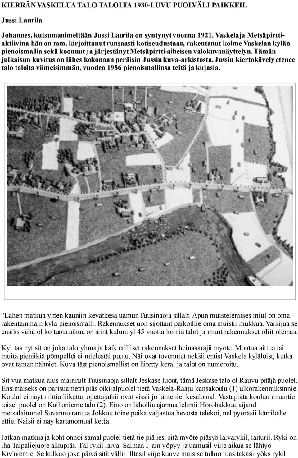 Tämän julkaisun kuvitus on lähes kokonaan peräisin Jussin kuva-arkistosta. Jussin kiertokävely etenee talo talolta viimeisimmän, vuoden 1986 pienoismallinsa teitä ja kujasia.