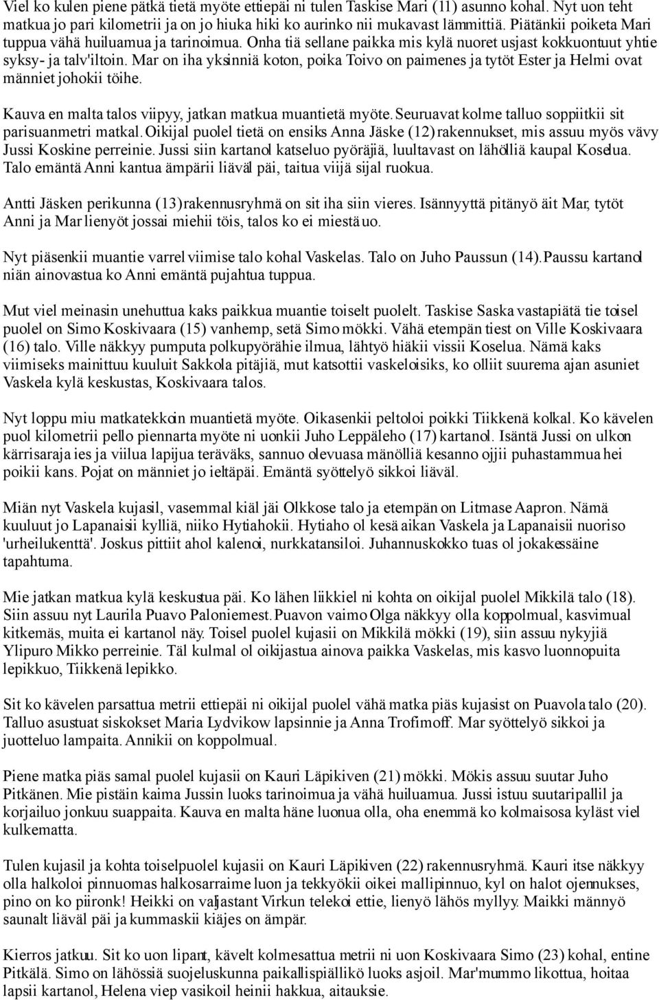 Mar on iha yksinniä koton, poika Toivo on paimenes ja tytöt Ester ja Helmi ovat männiet johokii töihe. Kauva en malta talos viipyy, jatkan matkua muantietä myöte.