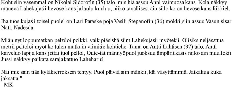 Iha tuos kujasii toisel puolel on Lari Paraske poja Vasili Stepanofin (36) mökki, siin assuu Vasun sisar Nati, Nadesda.