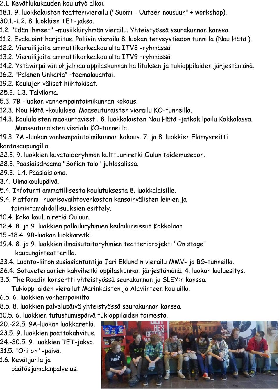 14.2. Ystävänpäivän ohjelmaa oppilaskunnan hallituksen ja tukioppilaiden järjestämänä. 16.2. "Palanen Unkaria teemalauantai. 19.2. Koulujen väliset hiihtokisat. 25.2.-1.3.