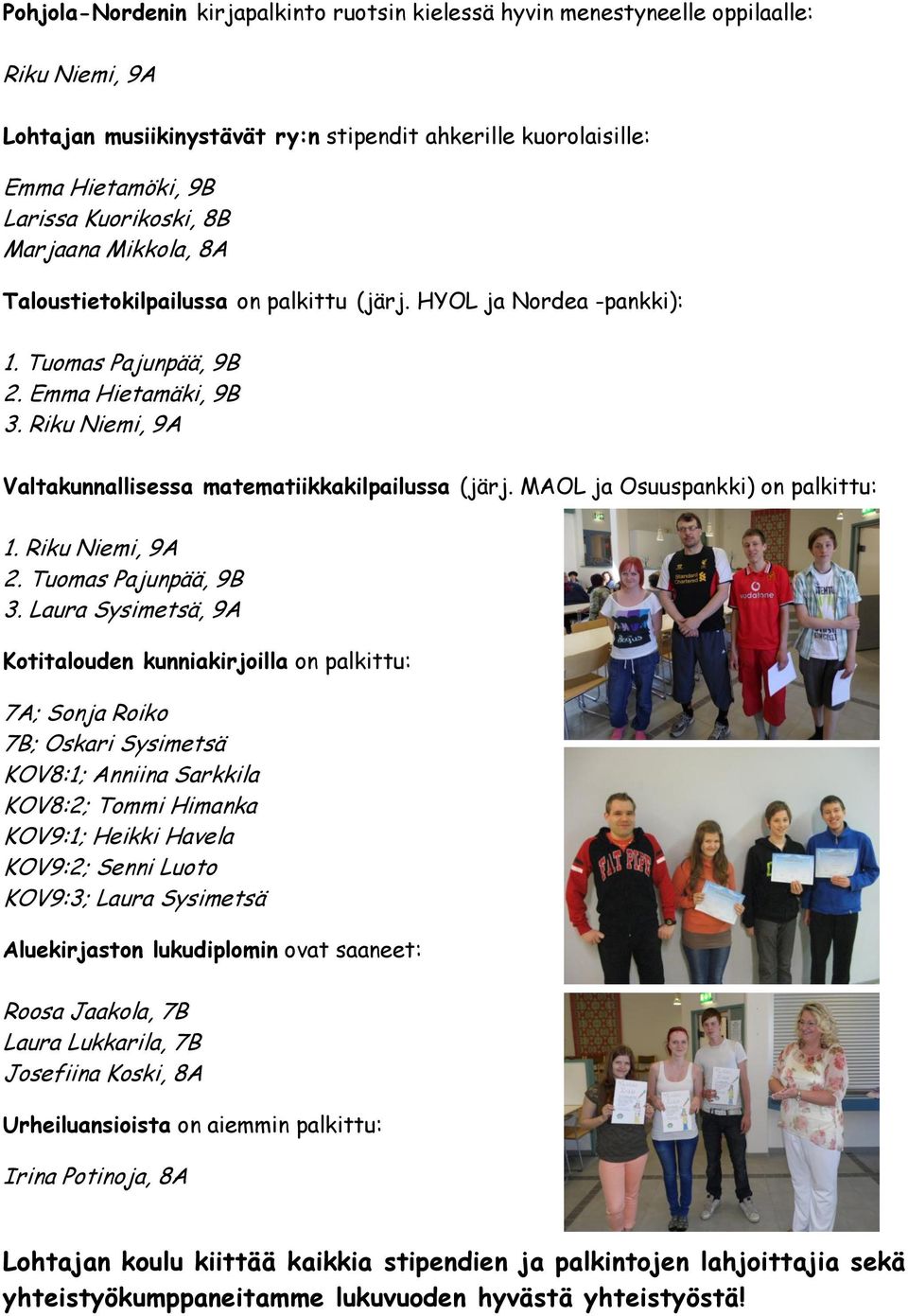 Riku Niemi, 9A Valtakunnallisessa matematiikkakilpailussa (järj. MAOL ja Osuuspankki) on palkittu: 1. Riku Niemi, 9A 2. Tuomas Pajunpää, 9B 3.