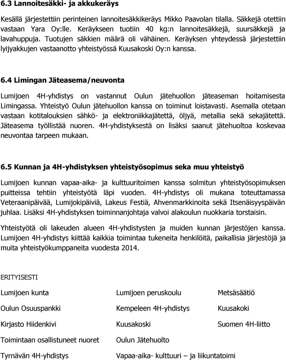 Keräyksen yhteydessä järjestettiin lyijyakkujen vastaanotto yhteistyössä Kuusakoski Oy:n kanssa. 6.