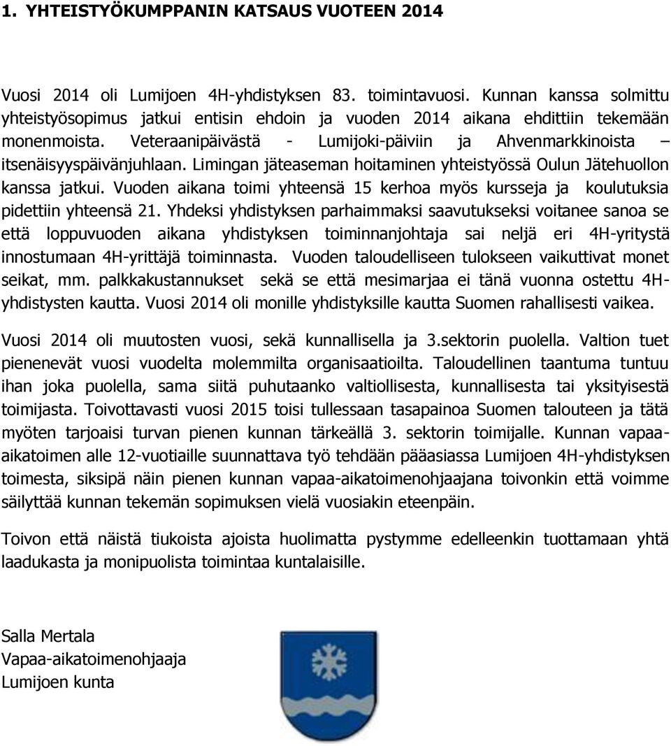 Limingan jäteaseman hoitaminen yhteistyössä Oulun Jätehuollon kanssa jatkui. Vuoden aikana toimi yhteensä 15 kerhoa myös kursseja ja koulutuksia pidettiin yhteensä 21.