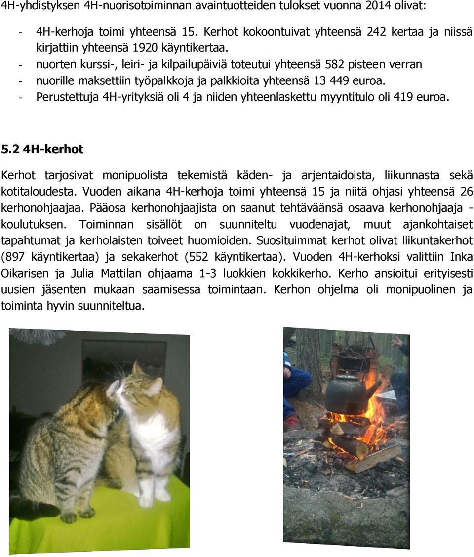 - Perustettuja 4H-yrityksiä oli 4 ja niiden yhteenlaskettu myyntitulo oli 419 euroa. 5.2 4H-kerhot Kerhot tarjosivat monipuolista tekemistä käden- ja arjentaidoista, liikunnasta sekä kotitaloudesta.