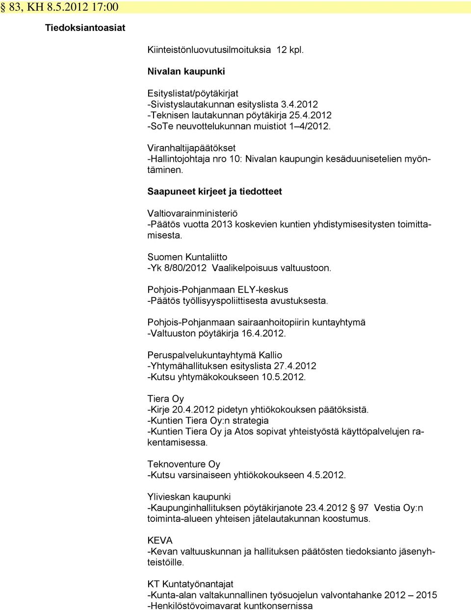 Saapuneet kirjeet ja tiedotteet Valtiovarainministeriö - vuotta 2013 koskevien kuntien yhdistymisesitysten toimittamisesta. Suomen Kuntaliitto -Yk 8/80/2012 Vaalikelpoisuus valtuustoon.