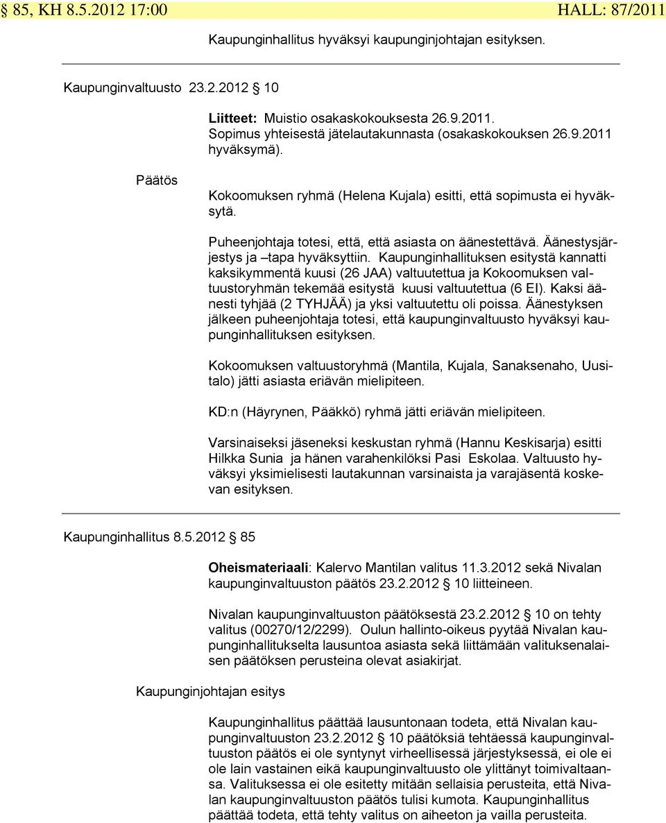 Kaupunginhallituksen esitystä kannatti kaksikymmentä kuusi (26 JAA) valtuutettua ja Kokoomuksen valtuustoryhmän tekemää esitystä kuusi valtuutettua (6 EI).