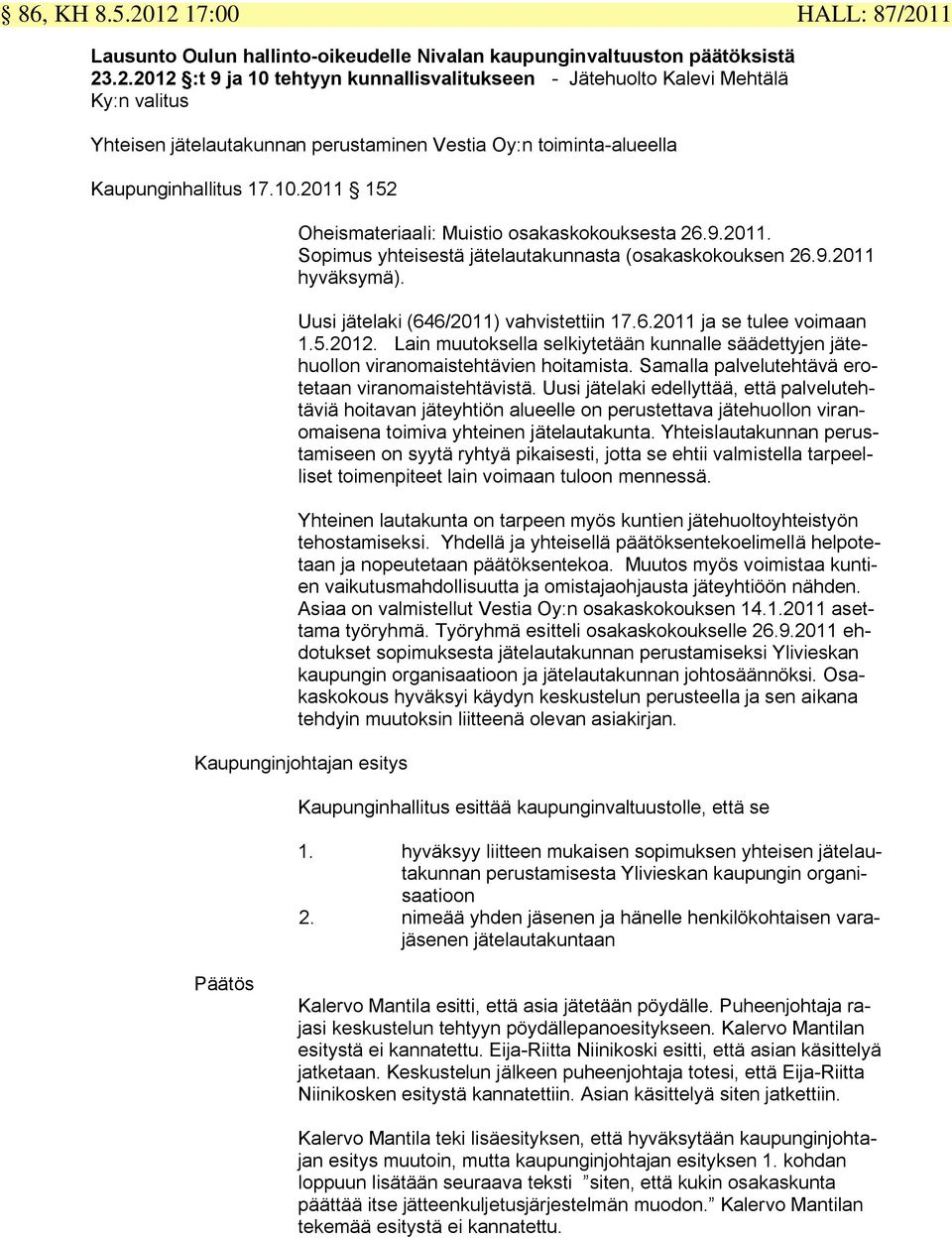 5.2012. Lain muutoksella selkiytetään kunnalle säädettyjen jätehuollon viranomaistehtävien hoitamista. Samalla palvelutehtävä erotetaan viranomaistehtävistä.