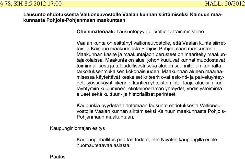 Vaalan kunta on esittänyt valtioneuvostolle, että Vaalan kunta siirrettäisiin Kainuun maakunnasta Pohjois-Pohjanmaan maakuntaan.