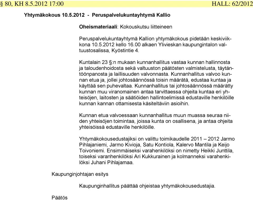 Kuntalain 23 :n mukaan kunnanhallitus vastaa kunnan hallinnosta ja taloudenhoidosta sekä valtuuston päätösten valmistelusta, täytäntöönpanosta ja laillisuuden valvonnasta.