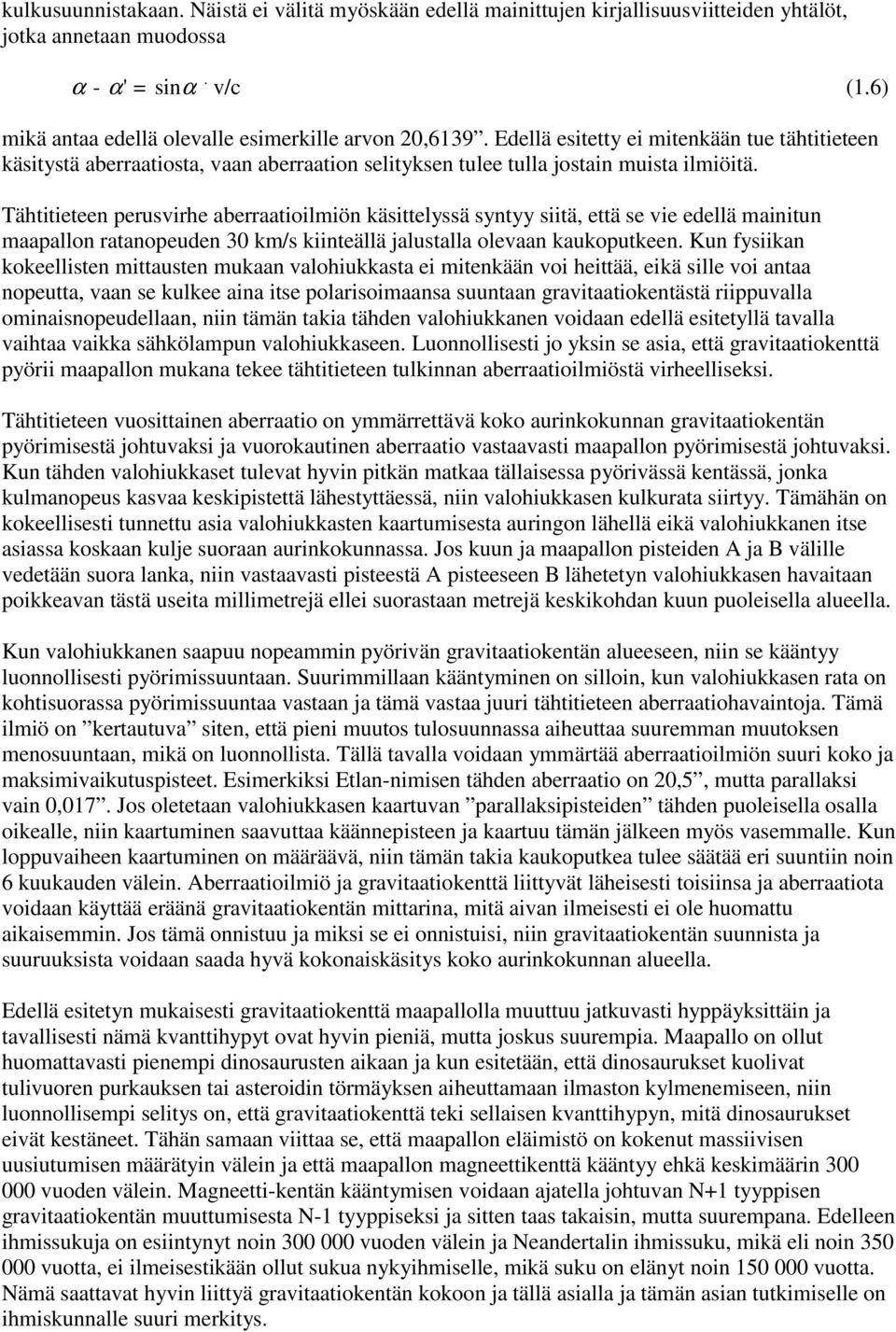 Tähtitieteen perusvirhe aberraatioilmiön käsittelyssä syntyy siitä, että se vie edellä mainitun maapallon ratanopeuden 30 km/s kiinteällä jalustalla olevaan kaukoputkeen.