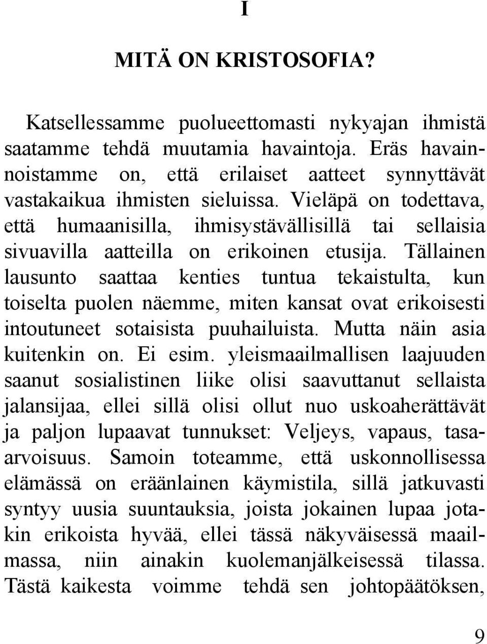 Tällainen lausunto saattaa kenties tuntua tekaistulta, kun toiselta puolen näemme, miten kansat ovat erikoisesti intoutuneet sotaisista puuhailuista. Mutta näin asia kuitenkin on. Ei esim.