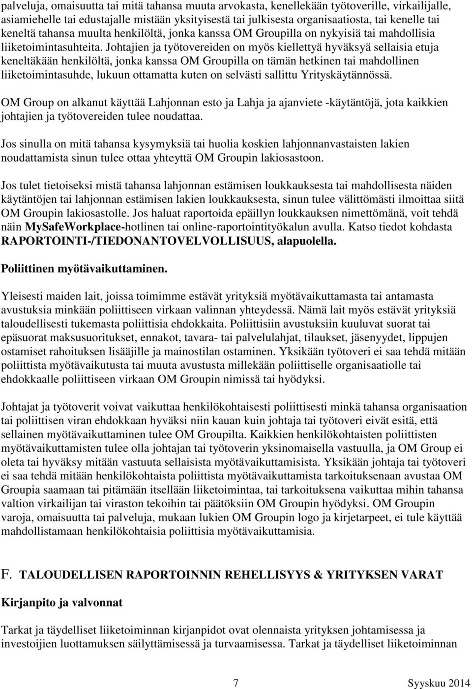 Johtajien ja työtovereiden on myös kiellettyä hyväksyä sellaisia etuja keneltäkään henkilöltä, jonka kanssa OM Groupilla on tämän hetkinen tai mahdollinen liiketoimintasuhde, lukuun ottamatta kuten