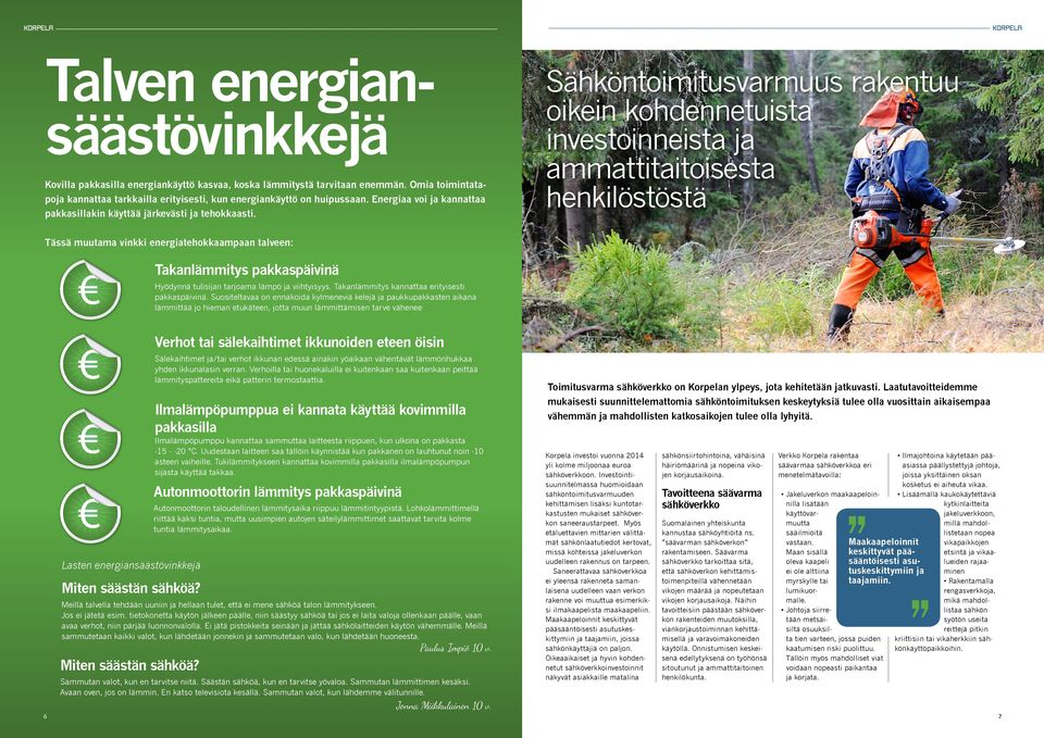 Sähköntoimitusvarmuus rakentuu oikein kohdennetuista investoinneista ja ammattitaitoisesta henkilöstöstä Tässä muutama vinkki energiatehokkaampaan talveen: Takanlämmitys pakkaspäivinä Hyödynnä